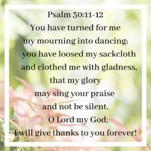 Mourning to dancing Psalm 30 11-12